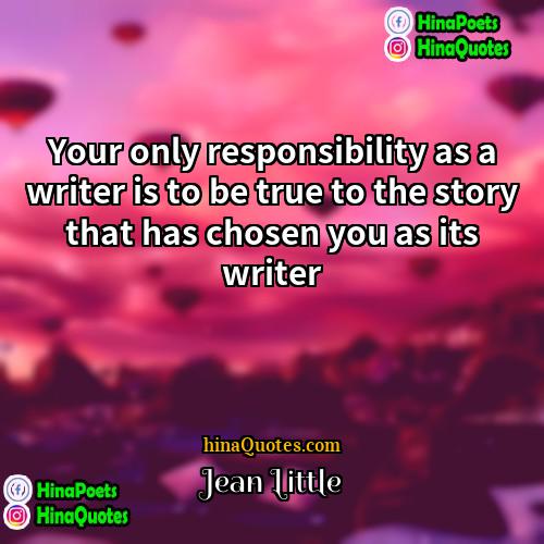 Jean Little Quotes | Your only responsibility as a writer is