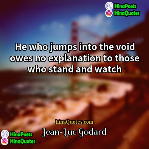 Jean-Luc Godard Quotes | He who jumps into the void owes