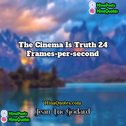 Jean Luc Godard Quotes | The cinema is truth 24 frames-per-second
 