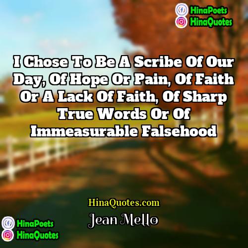 Jean Mello Quotes | I chose to be a scribe of