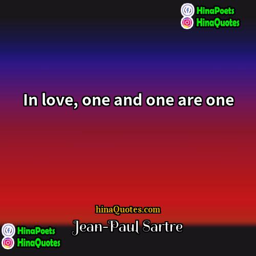 Jean-Paul Sartre Quotes | In love, one and one are one.
