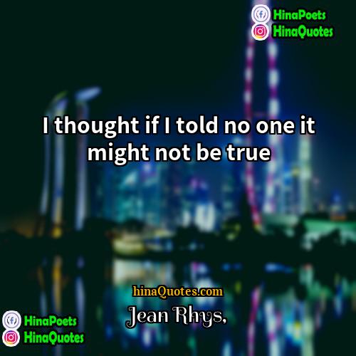 Jean Rhys Quotes | I thought if I told no one