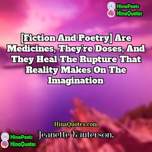 Jeanette Winterson Quotes | [Fiction and poetry] are medicines, they're doses,