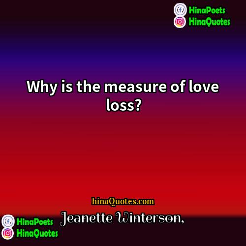 Jeanette Winterson Quotes | Why is the measure of love loss?
