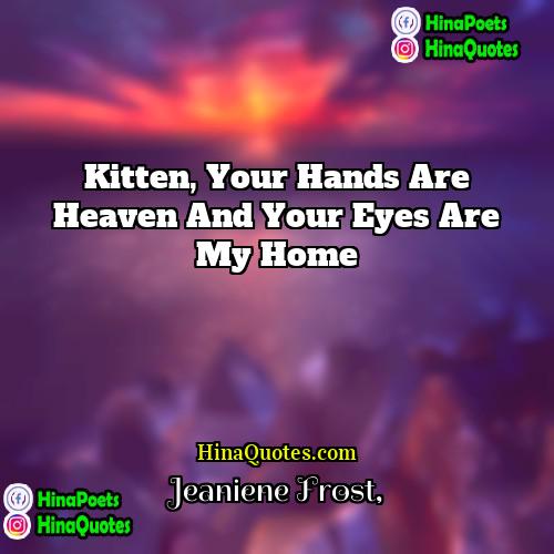 Jeaniene Frost Quotes | Kitten, your hands are heaven and your