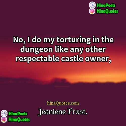 Jeaniene Frost Quotes | No, I do my torturing in the