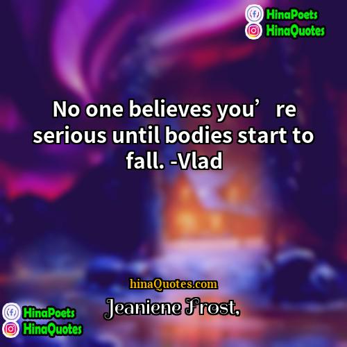 Jeaniene Frost Quotes | No one believes you’re serious until bodies
