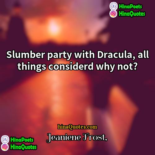 Jeaniene Frost Quotes | Slumber party with Dracula, all things considerd