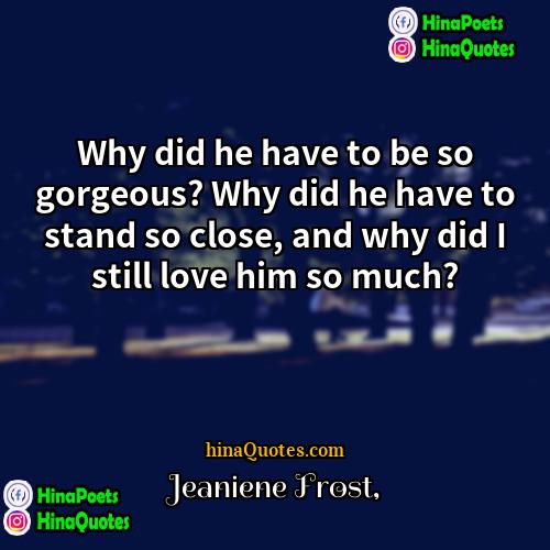 Jeaniene Frost Quotes | Why did he have to be so