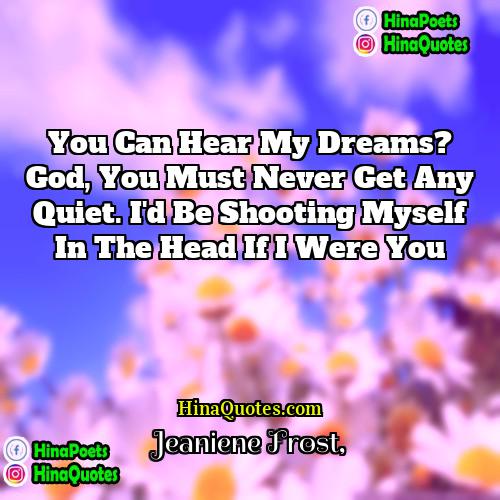 jeaniene frost Quotes | You can hear my dreams? God, you