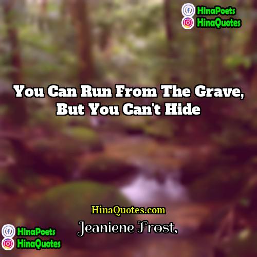 Jeaniene Frost Quotes | You can run from the grave, but