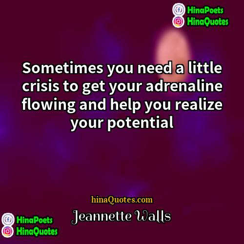 Jeannette Walls Quotes | Sometimes you need a little crisis to