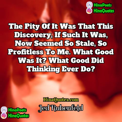 Jed Rubenfeld Quotes | The pity of it was that this