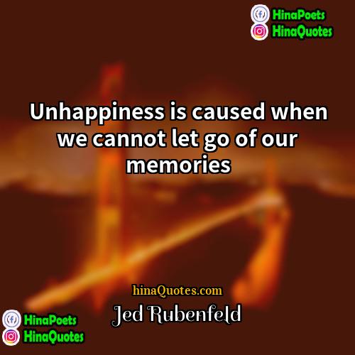 Jed Rubenfeld Quotes | Unhappiness is caused when we cannot let