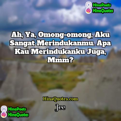 Jee Quotes | Ah, ya, omong-omong, aku sangat merindukanmu. Apa