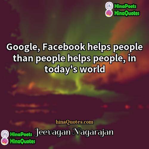 Jeevagan Nagarajan Quotes | Google, Facebook helps people than people helps