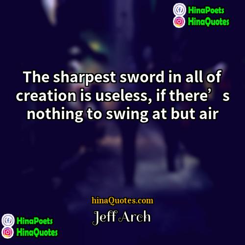 Jeff Arch Quotes | The sharpest sword in all of creation
