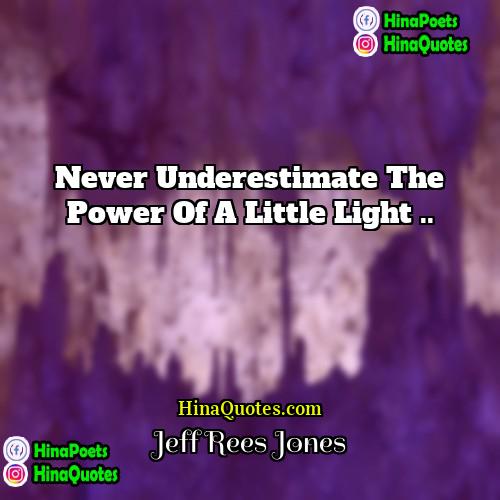 Jeff Rees Jones Quotes | Never underestimate the power of a little
