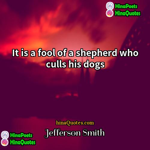 Jefferson Smith Quotes | It is a fool of a shepherd