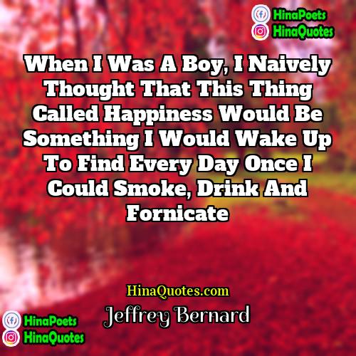 Jeffrey Bernard Quotes | When I was a boy, I naively