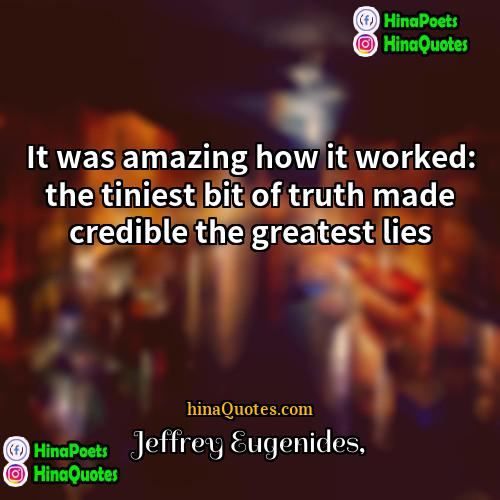 Jeffrey Eugenides Quotes | It was amazing how it worked: the