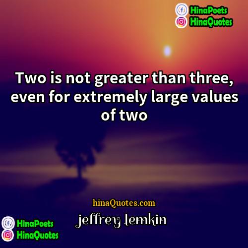 jeffrey lemkin Quotes | Two is not greater than three, even