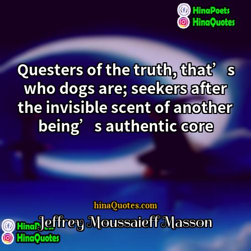 Jeffrey Moussaieff Masson Quotes | Questers of the truth, that’s who dogs