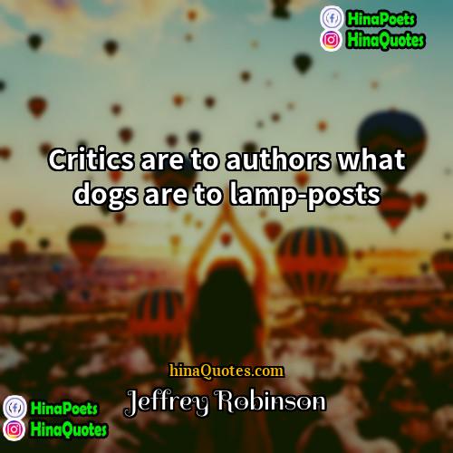 Jeffrey Robinson Quotes | Critics are to authors what dogs are