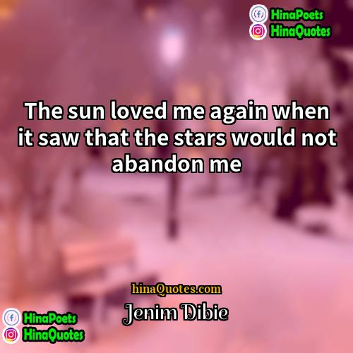 Jenim Dibie Quotes | The sun loved me again when it