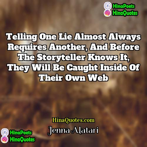 Jenna Alatari Quotes | Telling one lie almost always requires another,