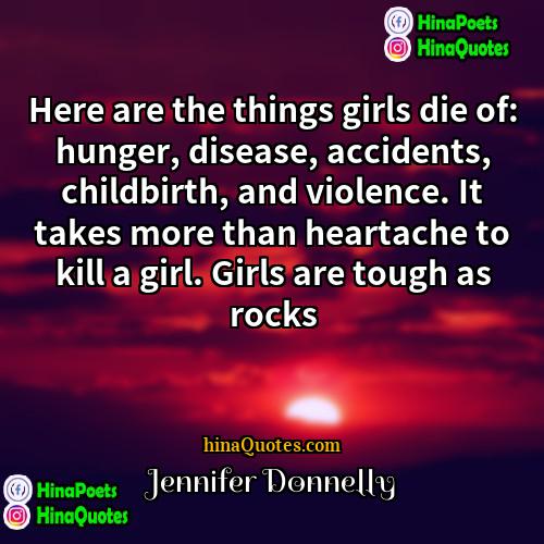 Jennifer Donnelly Quotes | Here are the things girls die of: