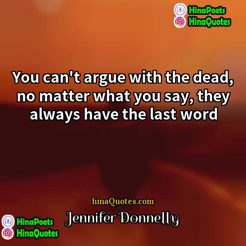 Jennifer Donnelly Quotes | You can't argue with the dead, no