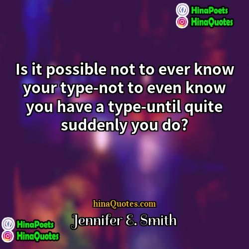 Jennifer E Smith Quotes | Is it possible not to ever know