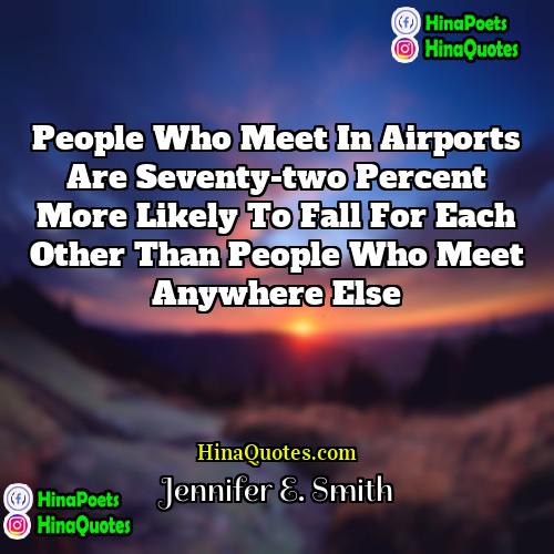 Jennifer E Smith Quotes | People who meet in airports are seventy-two