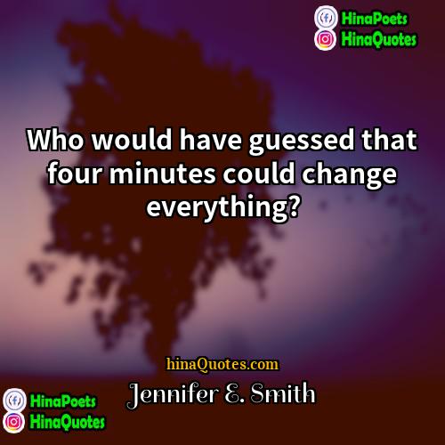 Jennifer E Smith Quotes | Who would have guessed that four minutes