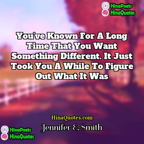 Jennifer E Smith Quotes | You've known for a long time that