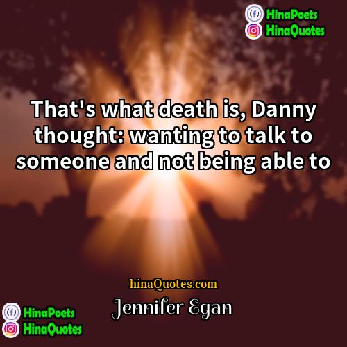 Jennifer Egan Quotes | That's what death is, Danny thought: wanting