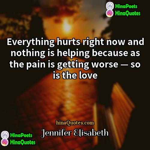 Jennifer Elisabeth Quotes | Everything hurts right now and nothing is
