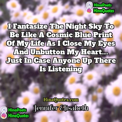 Jennifer Elisabeth Quotes | I fantasize the night sky to be