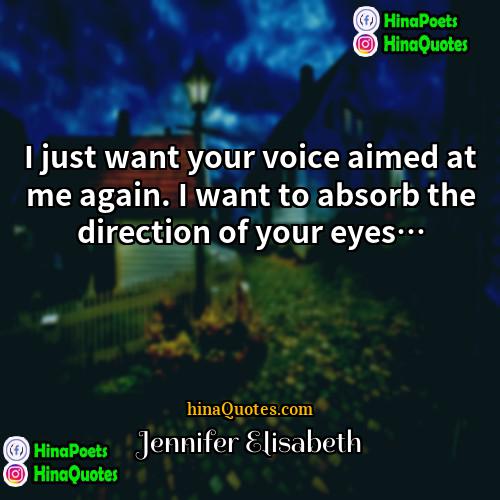 Jennifer Elisabeth Quotes | I just want your voice aimed at