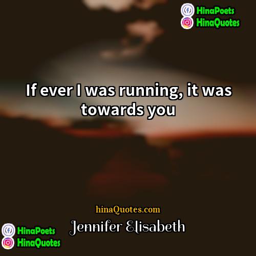 Jennifer Elisabeth Quotes | If ever I was running, it was