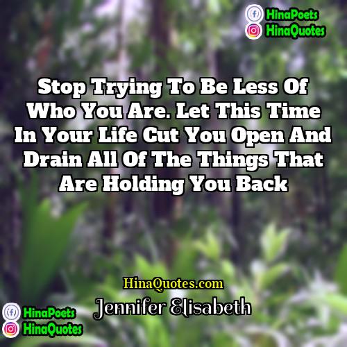Jennifer Elisabeth Quotes | Stop trying to be less of who