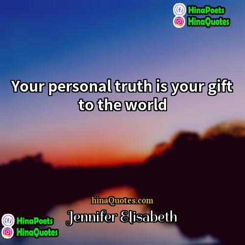 Jennifer Elisabeth Quotes | Your personal truth is your gift to