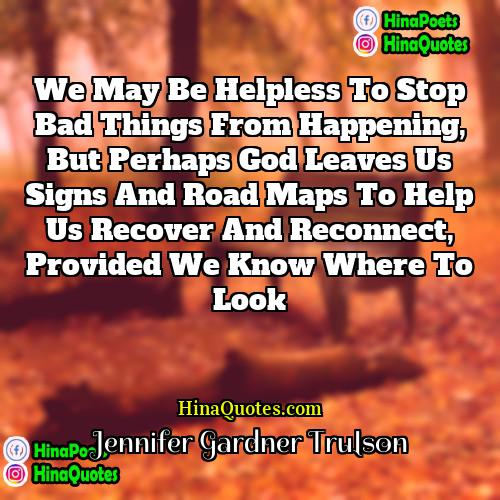 Jennifer Gardner Trulson Quotes | We may be helpless to stop bad