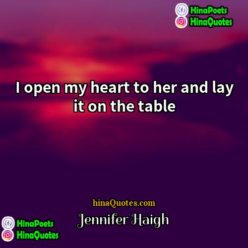 Jennifer Haigh Quotes | I open my heart to her and