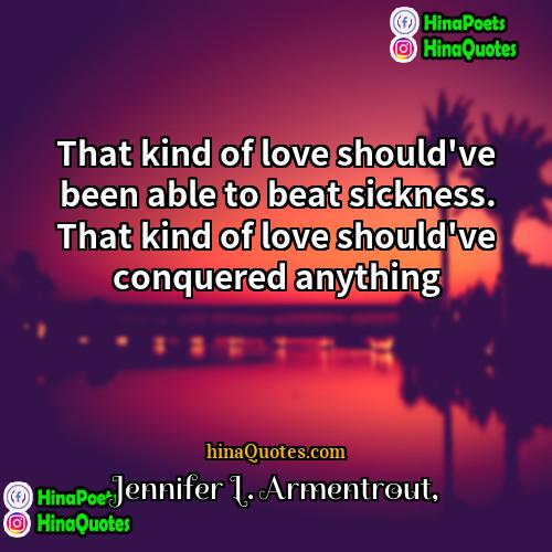Jennifer L Armentrout Quotes | That kind of love should've been able