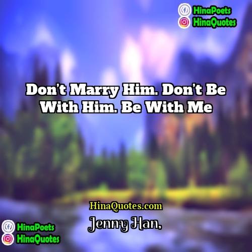 Jenny Han Quotes | Don’t marry him. Don’t be with him.