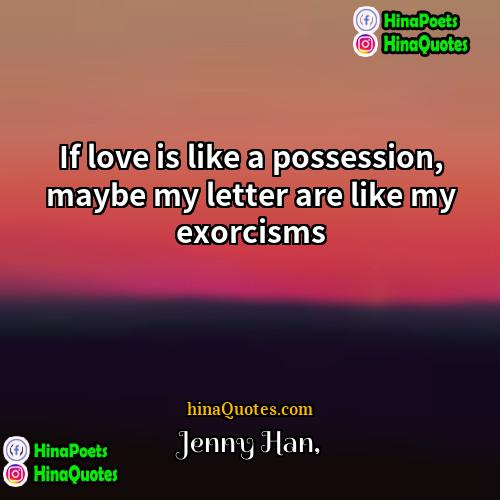 Jenny Han Quotes | If love is like a possession, maybe