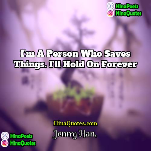 Jenny Han Quotes | I’m a person who saves things. I’ll