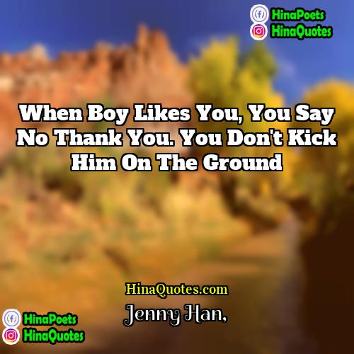 Jenny Han Quotes | When boy likes you, you say no